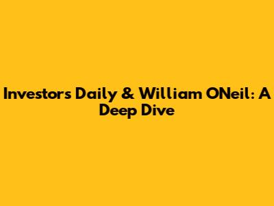 Investors Daily & William O'Neil: A Deep Dive