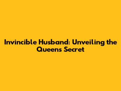 Invincible Husband: Unveiling the Queen's Secret