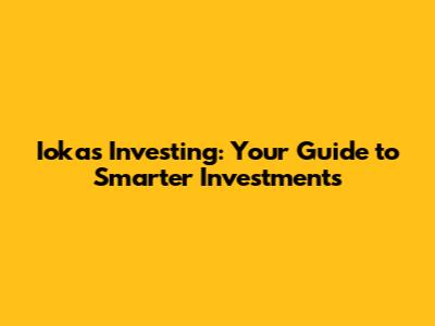 Iokas Investing: Your Guide to Smarter Investments