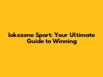 Iokezone Sport: Your Ultimate Guide to Winning