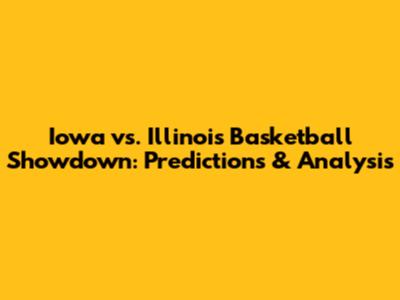 Iowa vs. Illinois Basketball Showdown: Predictions & Analysis