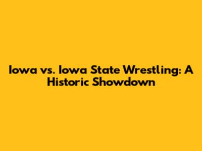 Iowa vs. Iowa State Wrestling: A Historic Showdown