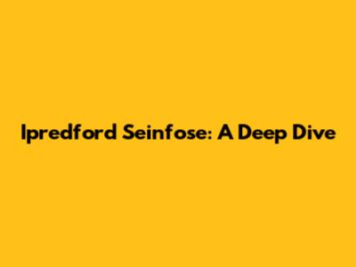 Ipredford Seinfose: A Deep Dive