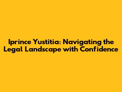 Iprince Yustitia: Navigating the Legal Landscape with Confidence