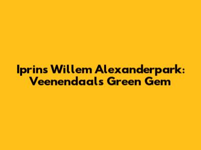Iprins Willem Alexanderpark: Veenendaal's Green Gem