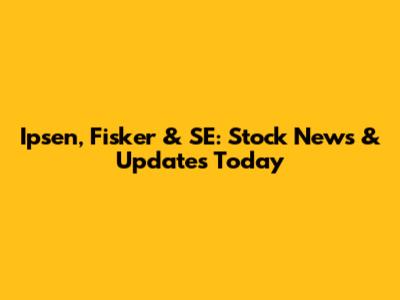 Ipsen, Fisker & SE: Stock News & Updates Today