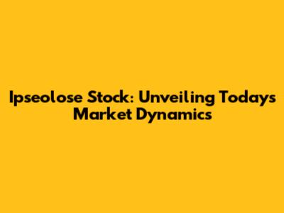Ipseolose Stock: Unveiling Today's Market Dynamics