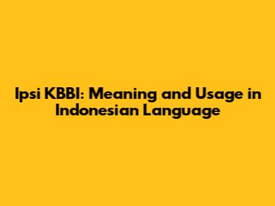 Ipsi KBBI: Meaning and Usage in Indonesian Language