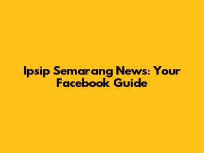 Ipsip Semarang News: Your Facebook Guide