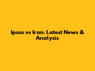 Ipsos vs Iran: Latest News & Analysis