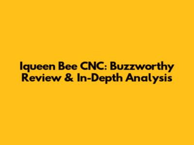 Iqueen Bee CNC: Buzzworthy Review & In-Depth Analysis