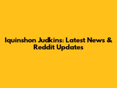 Iquinshon Judkins: Latest News & Reddit Updates