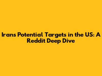 Iran's Potential Targets in the US: A Reddit Deep Dive