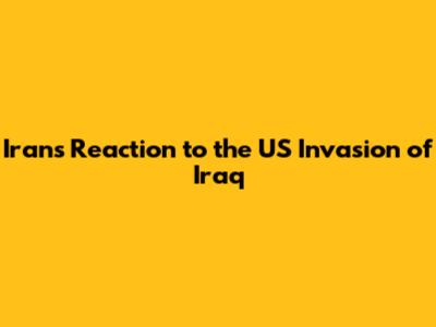 Iran's Reaction to the US Invasion of Iraq