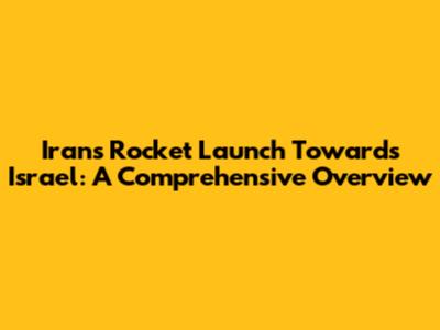 Iran's Rocket Launch Towards Israel: A Comprehensive Overview