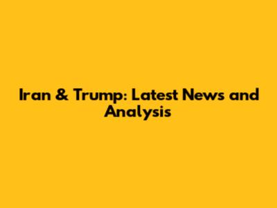 Iran & Trump: Latest News and Analysis