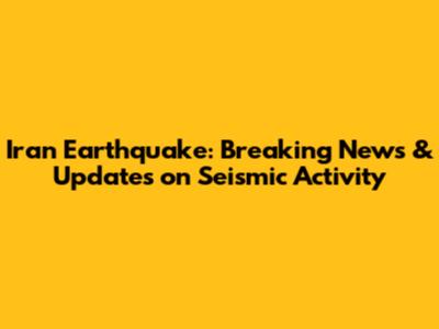 Iran Earthquake: Breaking News & Updates on Seismic Activity