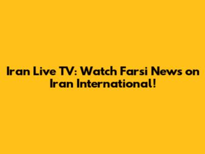 Iran Live TV: Watch Farsi News on Iran International!
