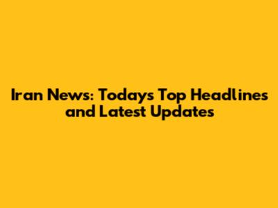 Iran News: Today's Top Headlines and Latest Updates
