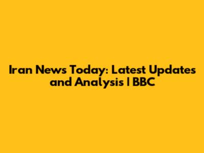 Iran News Today: Latest Updates and Analysis | BBC