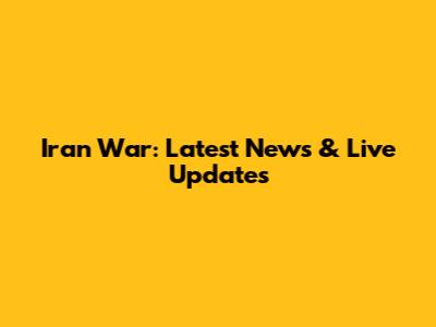 Iran War: Latest News & Live Updates