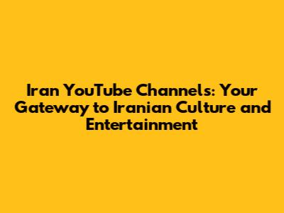 Iran YouTube Channels: Your Gateway to Iranian Culture and Entertainment