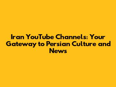 Iran YouTube Channels: Your Gateway to Persian Culture and News