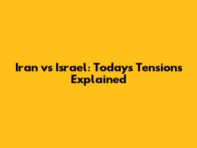 Iran vs Israel: Today's Tensions Explained