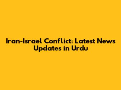 Iran-Israel Conflict: Latest News Updates in Urdu