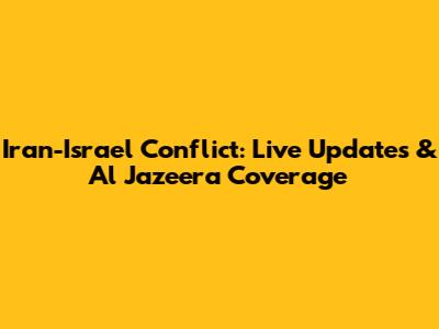 Iran-Israel Conflict: Live Updates & Al Jazeera Coverage