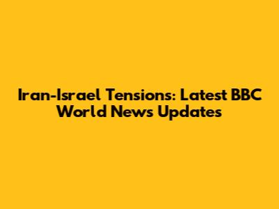 Iran-Israel Tensions: Latest BBC World News Updates