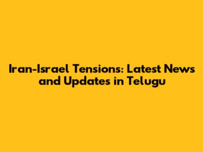 Iran-Israel Tensions: Latest News and Updates in Telugu