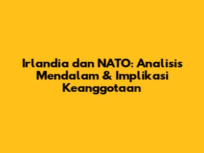 Irlandia dan NATO: Analisis Mendalam & Implikasi Keanggotaan