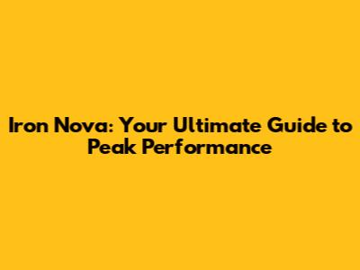 Iron Nova: Your Ultimate Guide to Peak Performance