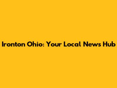 Ironton Ohio: Your Local News Hub