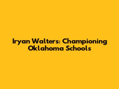 Iryan Walters: Championing Oklahoma Schools