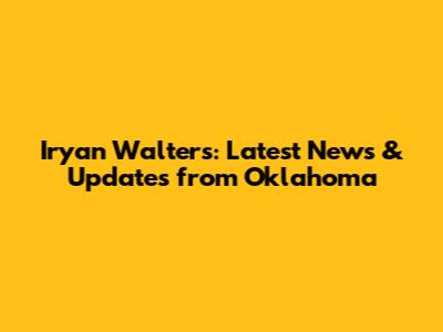 Iryan Walters: Latest News & Updates from Oklahoma