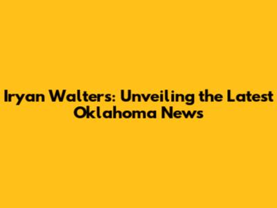 Iryan Walters: Unveiling the Latest Oklahoma News