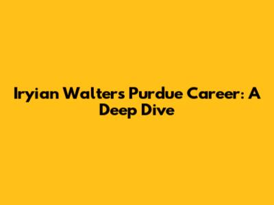 Iryian Walters' Purdue Career: A Deep Dive