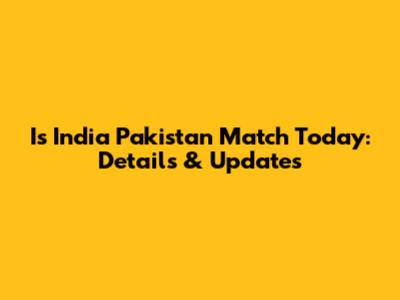 Is India Pakistan Match Today: Details & Updates