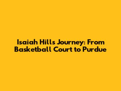 Isaiah Hill's Journey: From Basketball Court to Purdue