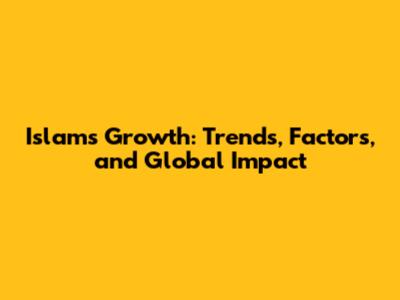 Islam's Growth: Trends, Factors, and Global Impact