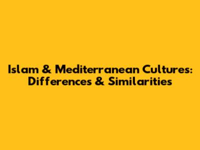 Islam & Mediterranean Cultures: Differences & Similarities