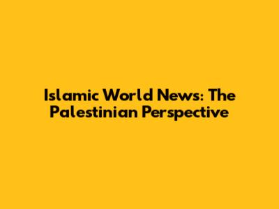 Islamic World News: The Palestinian Perspective