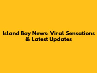 Island Boy News: Viral Sensations & Latest Updates