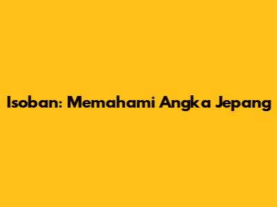 Isoban: Memahami Angka Jepang