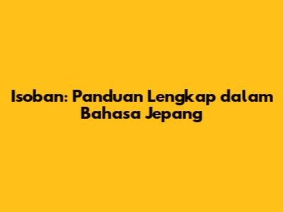Isoban: Panduan Lengkap dalam Bahasa Jepang