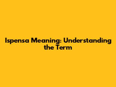 Ispensa Meaning: Understanding the Term