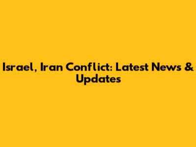 Israel, Iran Conflict: Latest News & Updates