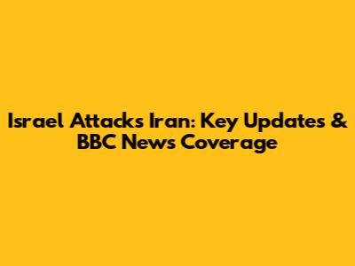 Israel Attacks Iran: Key Updates & BBC News Coverage